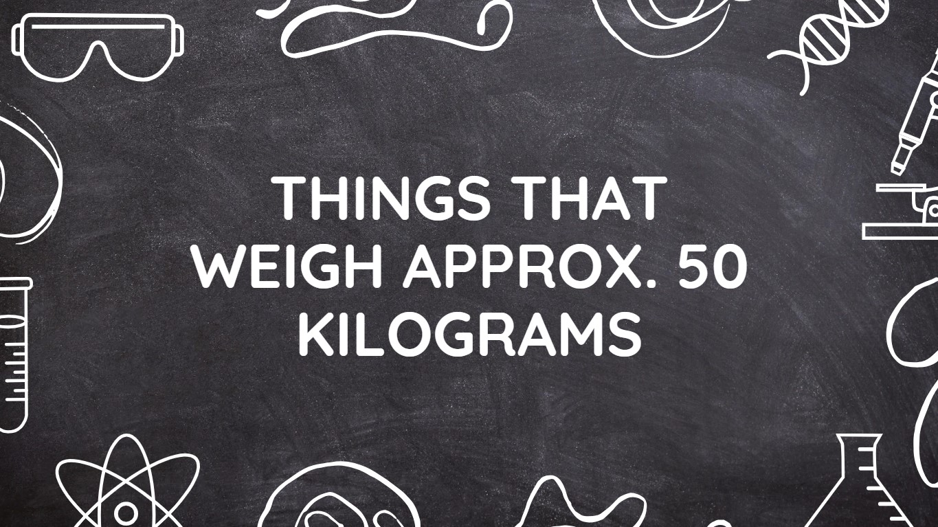 Things That Weigh Approx. 50 Kilograms
