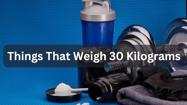 13 Common Things That Weigh 30 Kilograms