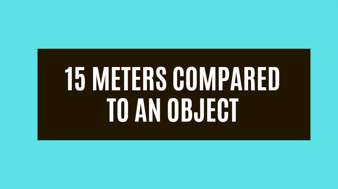 15 meters Compared to an object: A Comparative Journey - Measuring Troop