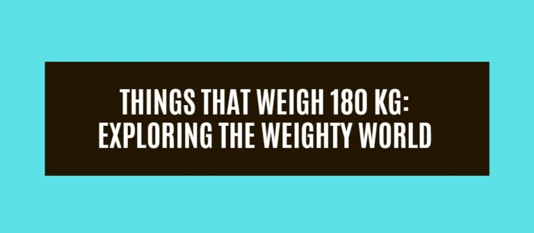 16 Things That Weigh 180 kg: Exploring the Weighty World