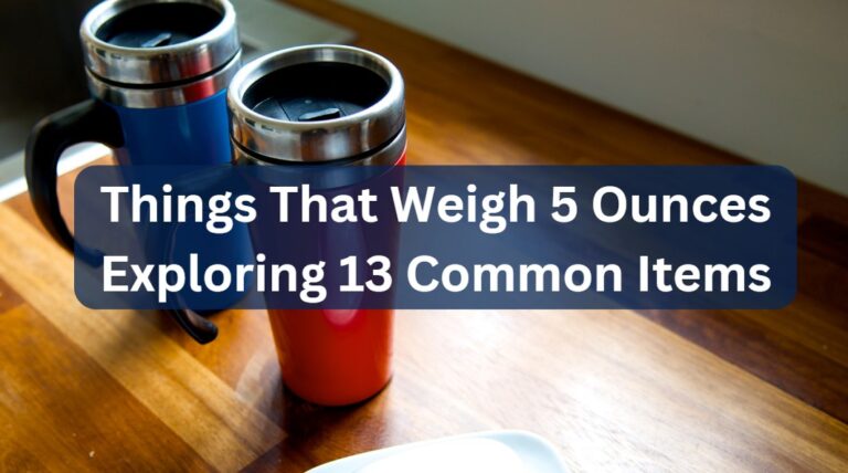 Things That Weigh 5 Ounces: Exploring 13 Common Items
